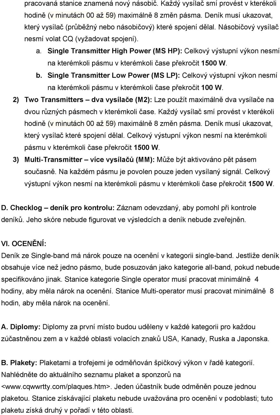 Single Transmitter High Power (MS HP): Celkový výstupní výkon nesmí na kterémkoli pásmu v kterémkoli čase překročit 1500 W. b.