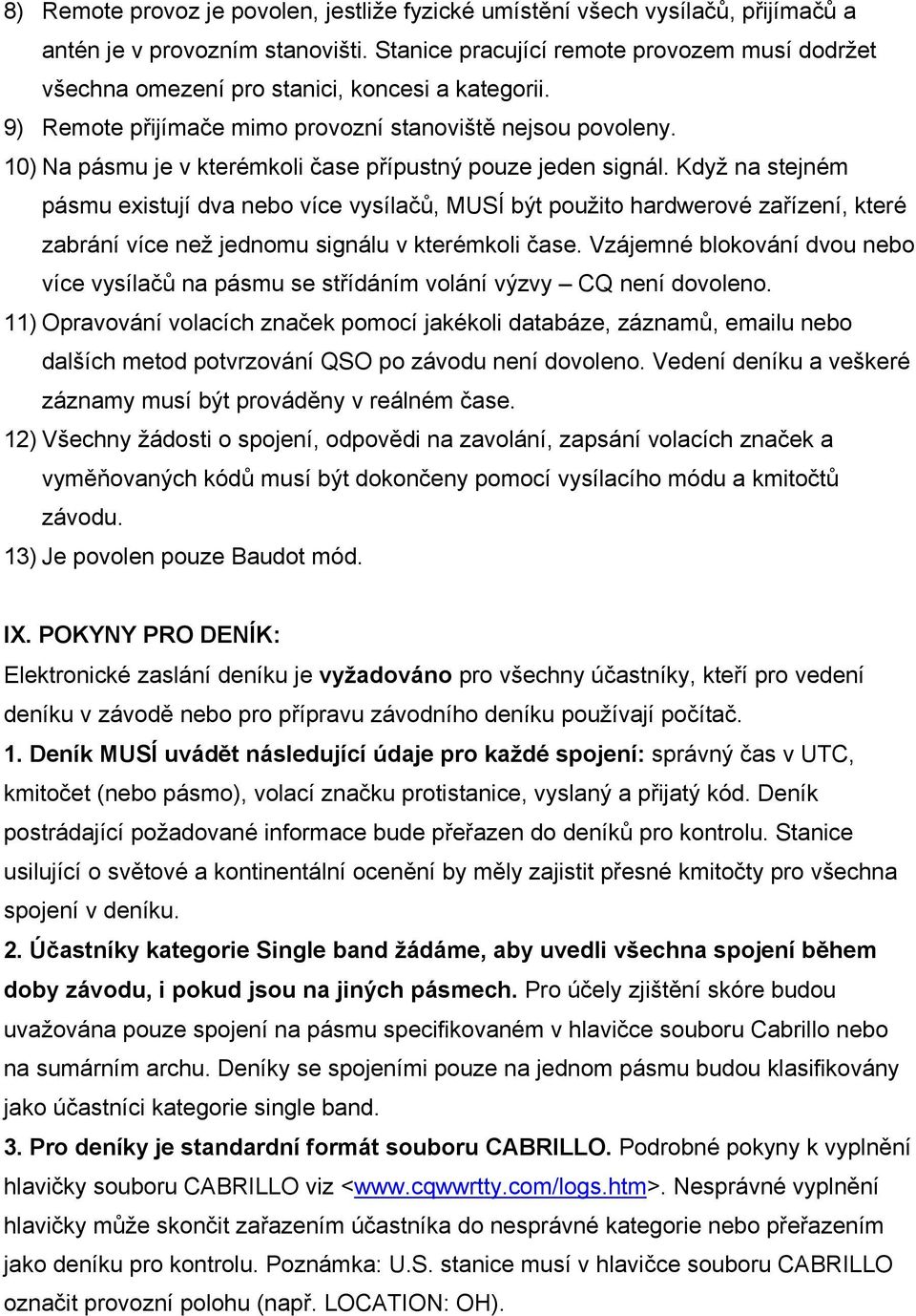 10) Na pásmu je v kterémkoli čase přípustný pouze jeden signál.