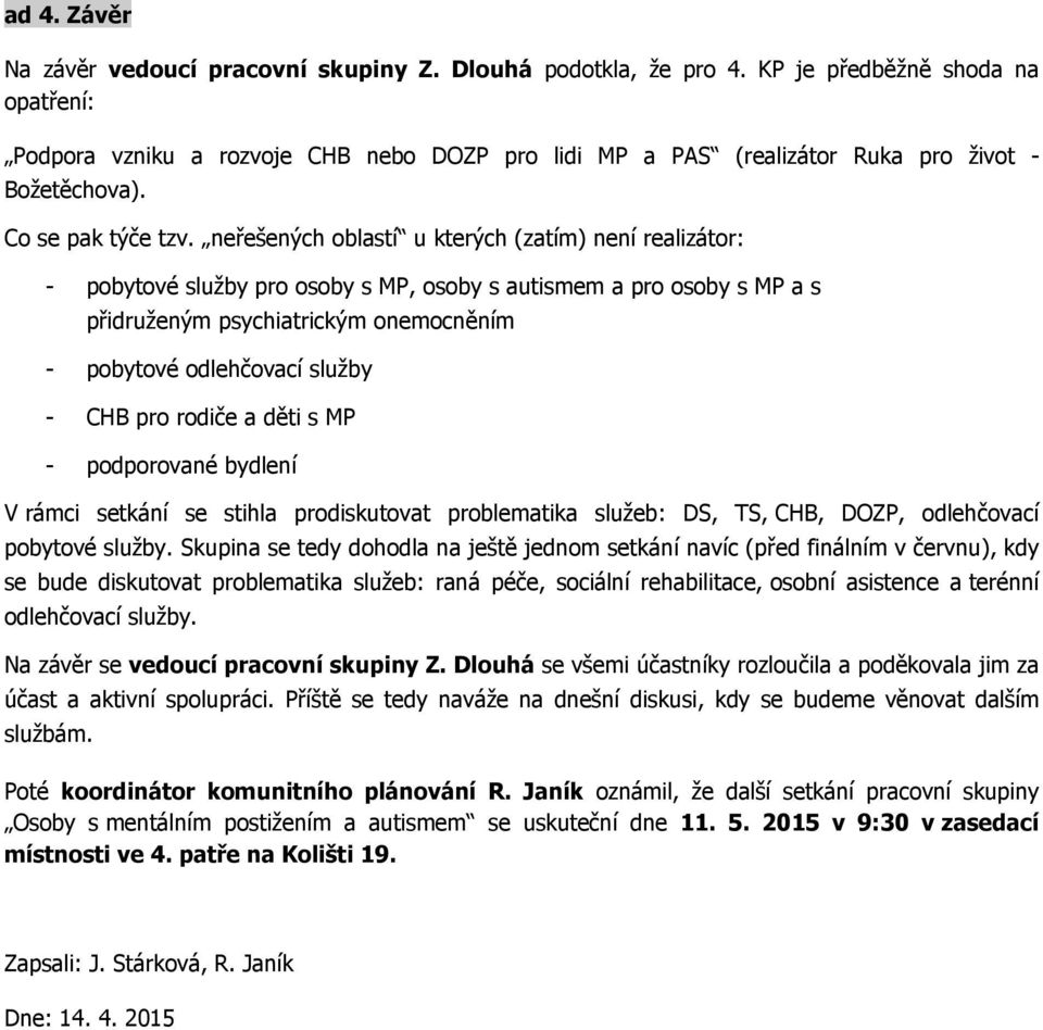 neřešených oblastí u kterých (zatím) není realizátor: - pobytové služby pro osoby s MP, osoby s autismem a pro osoby s MP a s přidruženým psychiatrickým onemocněním - pobytové odlehčovací služby -