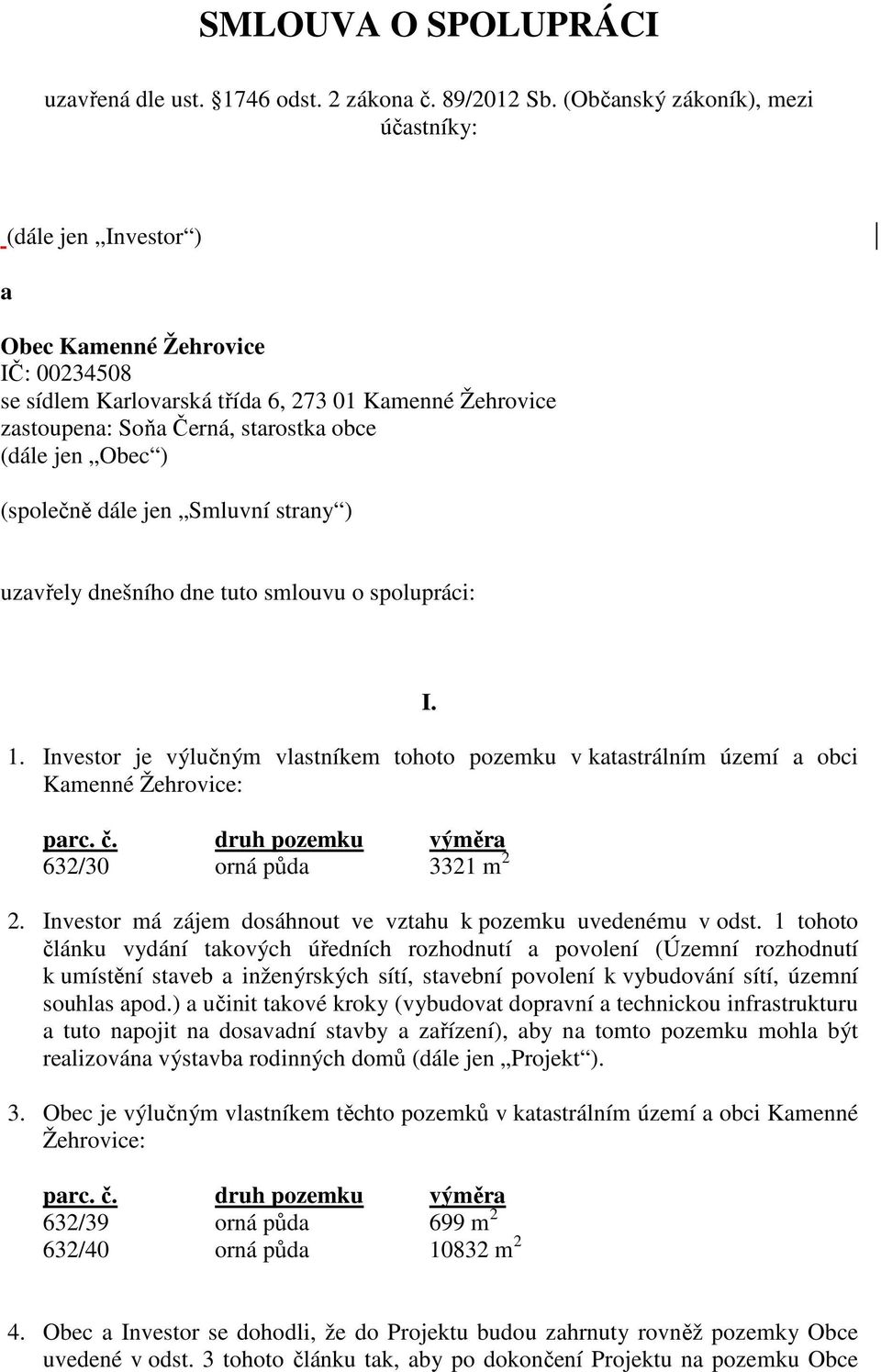 Obec ) (společně dále jen Smluvní strany ) uzavřely dnešního dne tuto smlouvu o spolupráci: I. 1. Investor je výlučným vlastníkem tohoto pozemku v katastrálním území a obci Kamenné Žehrovice: parc. č.