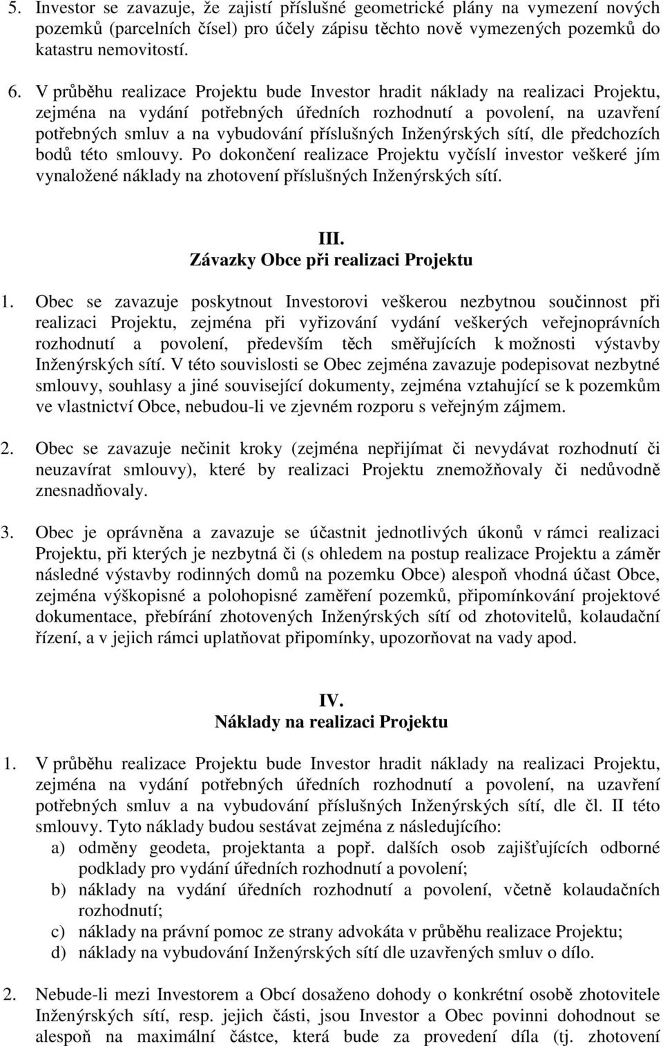 Inženýrských sítí, dle předchozích bodů této smlouvy. Po dokončení realizace Projektu vyčíslí investor veškeré jím vynaložené náklady na zhotovení příslušných Inženýrských sítí. III.