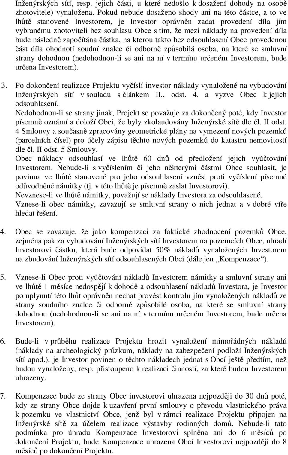 provedení díla bude následně započítána částka, na kterou takto bez odsouhlasení Obce provedenou část díla ohodnotí soudní znalec či odborně způsobilá osoba, na které se smluvní strany dohodnou