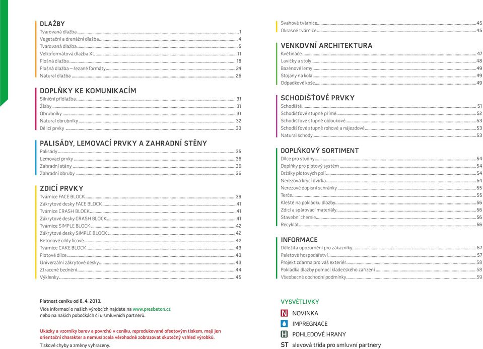 ..36 Zahradní stěny...36 Zahradní obruby...36 ZDICÍ PRVKY Tvárnice FACE BLOCK...39 Zákrytové desky FACE BLOCK...41 Tvárnice CRASH BLOCK...41 Zákrytové desky CRASH BLOCK...41 Tvárnice SIMPLE BLOCK.