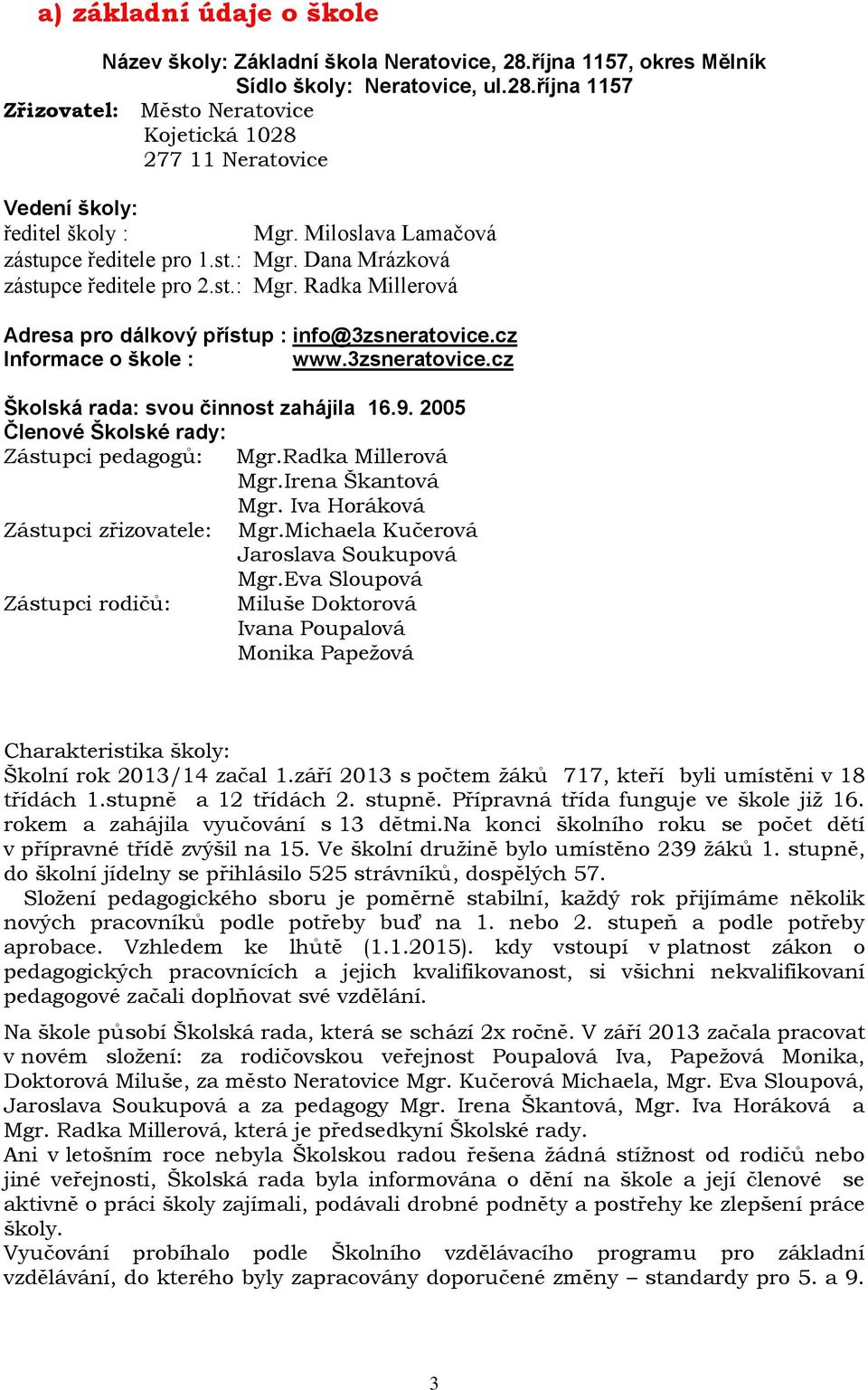 3zsneratovice.cz Školská rada: svou činnost zahájila 16.9. 2005 Členové Školské rady: Zástupci pedagogů: Mgr.Radka Millerová Mgr.Irena Škantová Mgr. Iva Horáková Zástupci zřizovatele: Mgr.