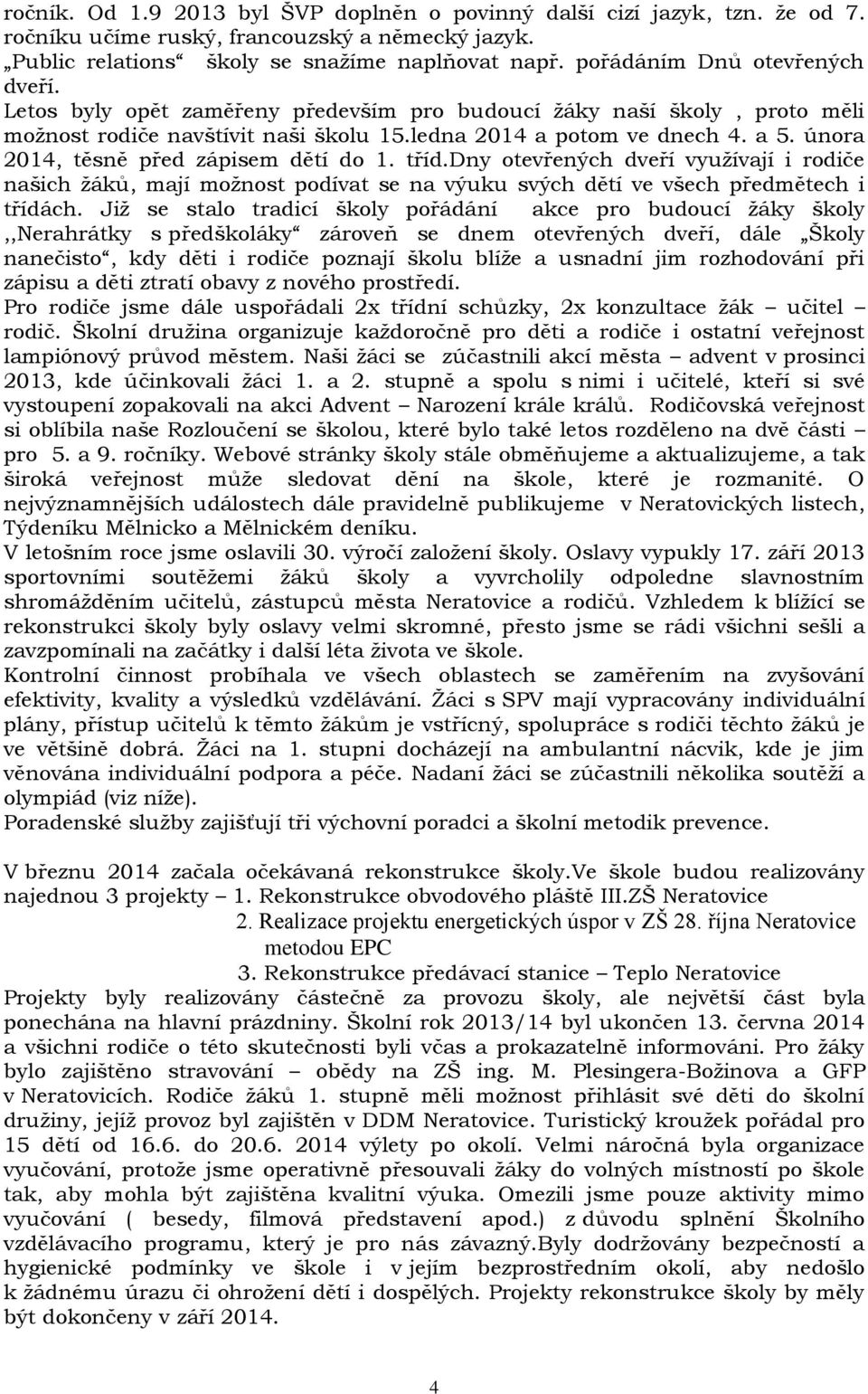 února 2014, těsně před zápisem dětí do 1. tříd.dny otevřených dveří využívají i rodiče našich žáků, mají možnost podívat se na výuku svých dětí ve všech předmětech i třídách.