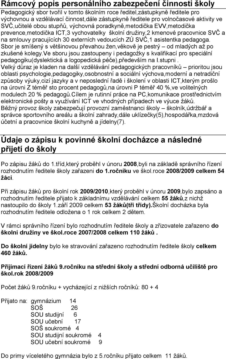 externích vedoucích ZÚ SVČ,1 asistentka pedagoga. Sbor je smíšený s většinovou převahou ţen,věkově je pestrý od mladých aţ po zkušené kolegy.