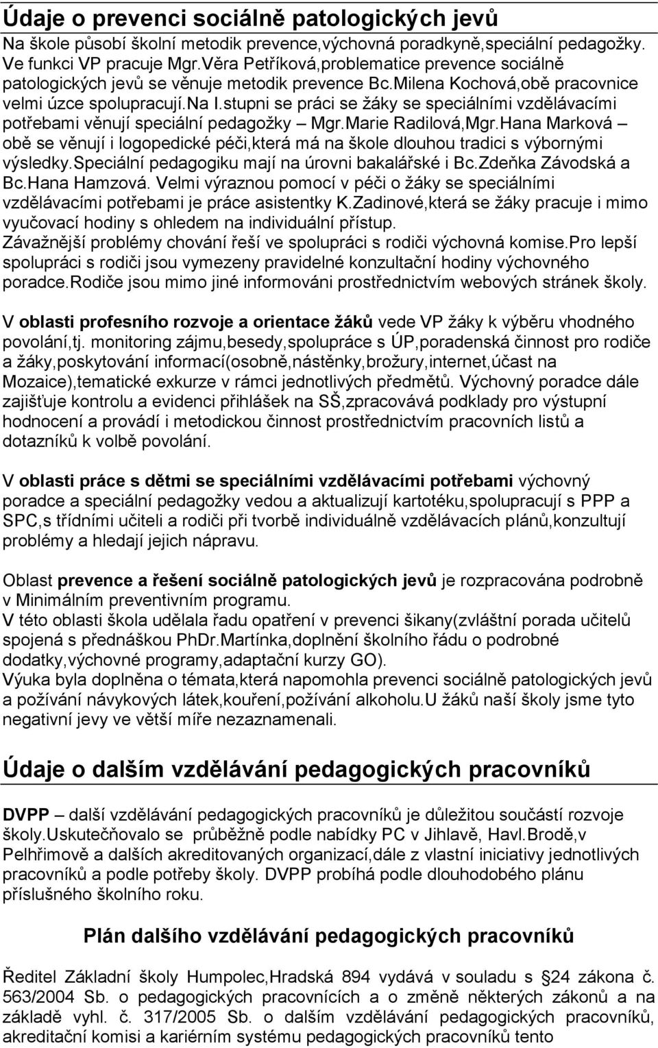 stupni se práci se ţáky se speciálními vzdělávacími potřebami věnují speciální pedagoţky Mgr.Marie Radilová,Mgr.