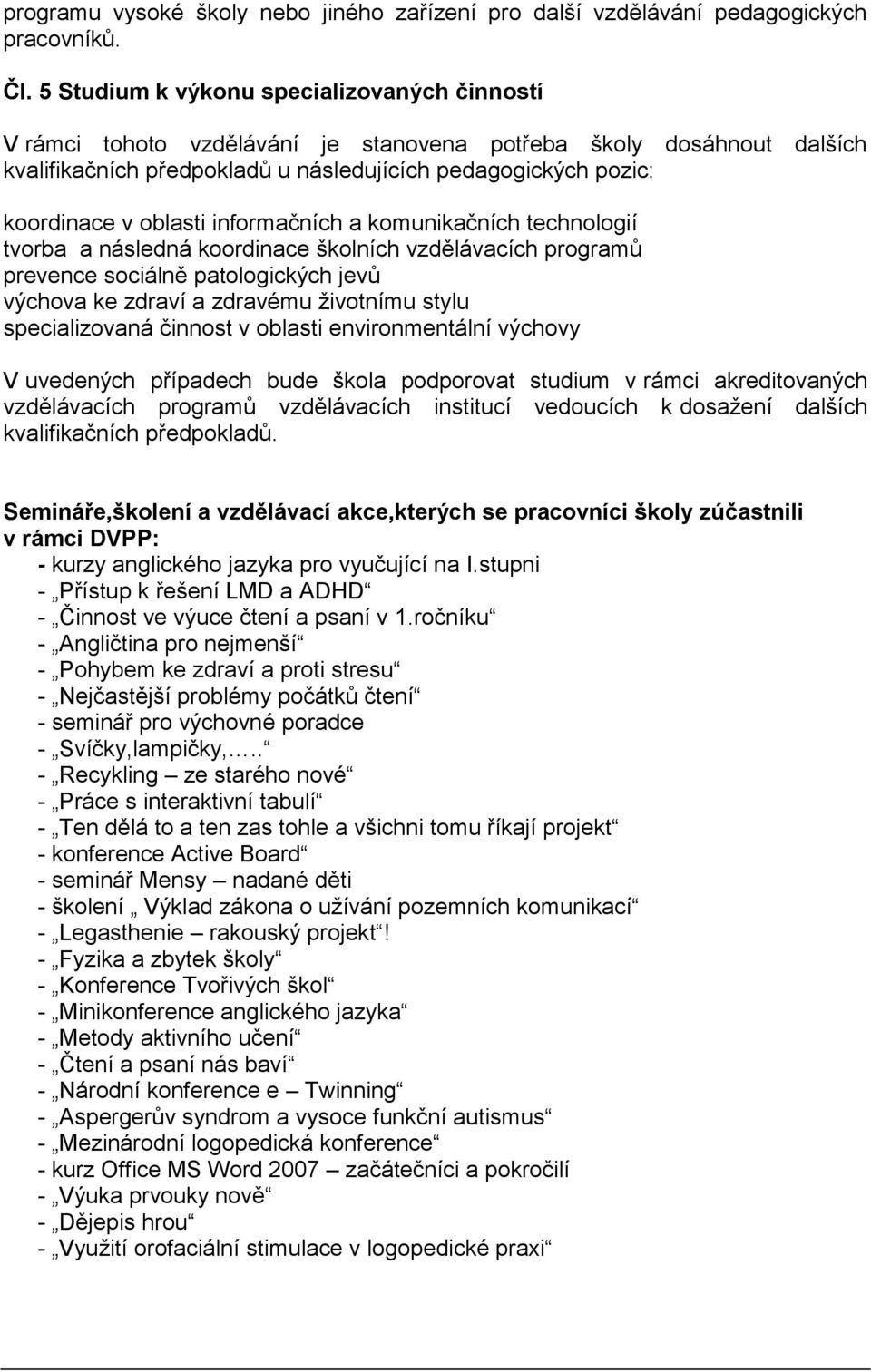 oblasti informačních a komunikačních technologií tvorba a následná koordinace školních vzdělávacích programů prevence sociálně patologických jevů výchova ke zdraví a zdravému ţivotnímu stylu