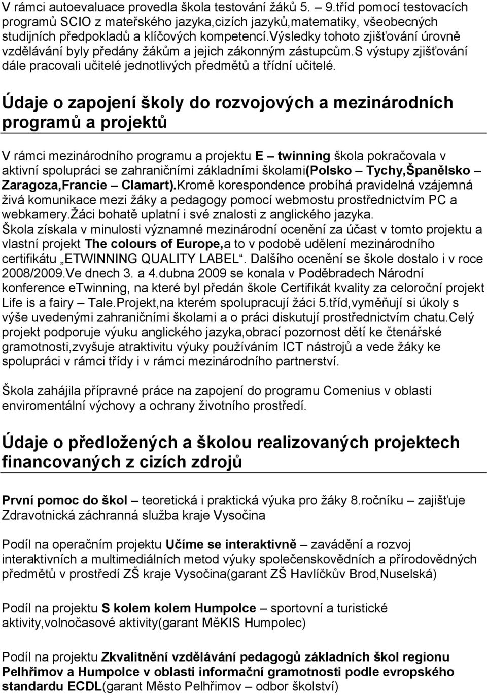 Údaje o zapojení školy do rozvojových a mezinárodních programů a projektů V rámci mezinárodního programu a projektu E twinning škola pokračovala v aktivní spolupráci se zahraničními základními