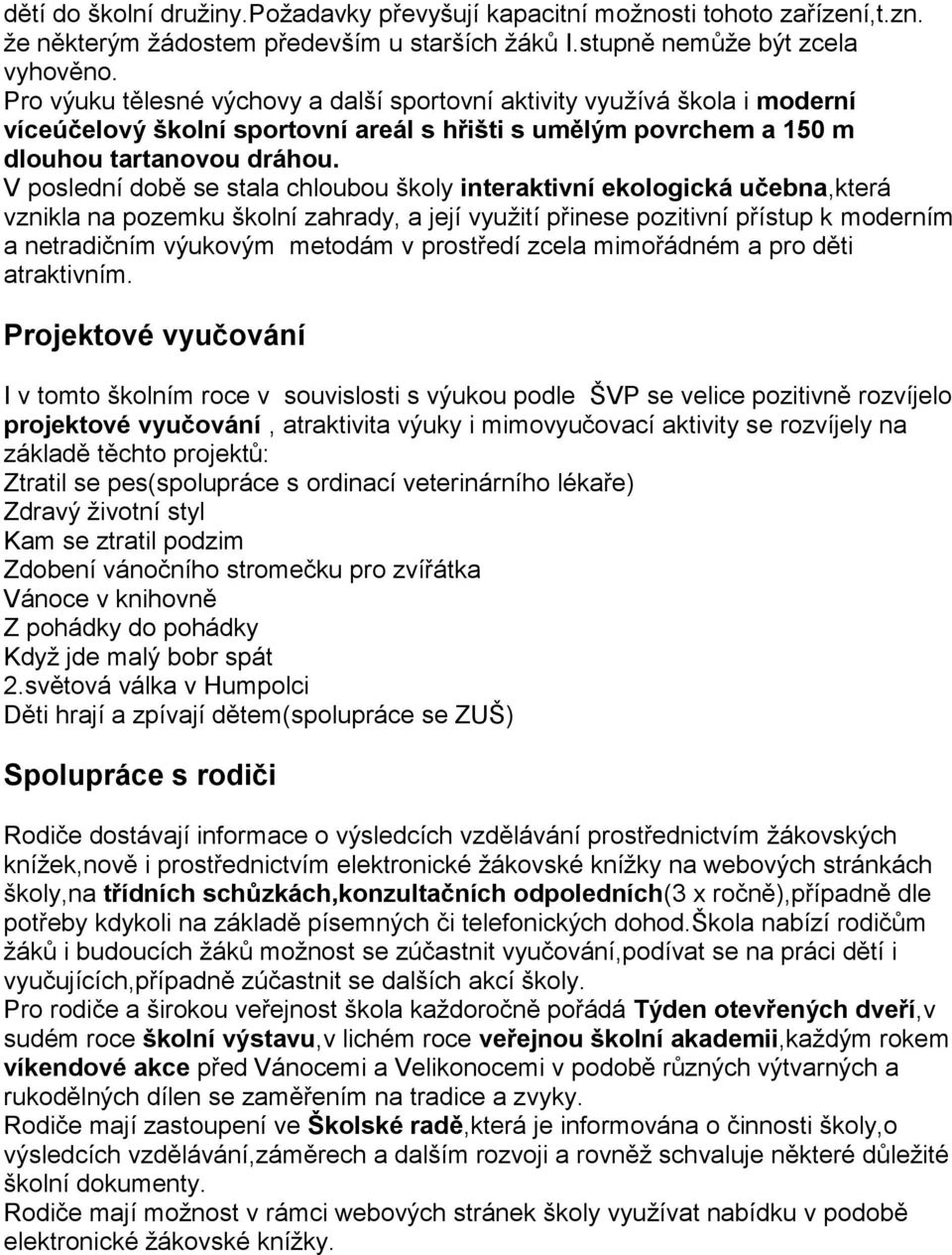 V poslední době se stala chloubou školy interaktivní ekologická učebna,která vznikla na pozemku školní zahrady, a její vyuţití přinese pozitivní přístup k moderním a netradičním výukovým metodám v