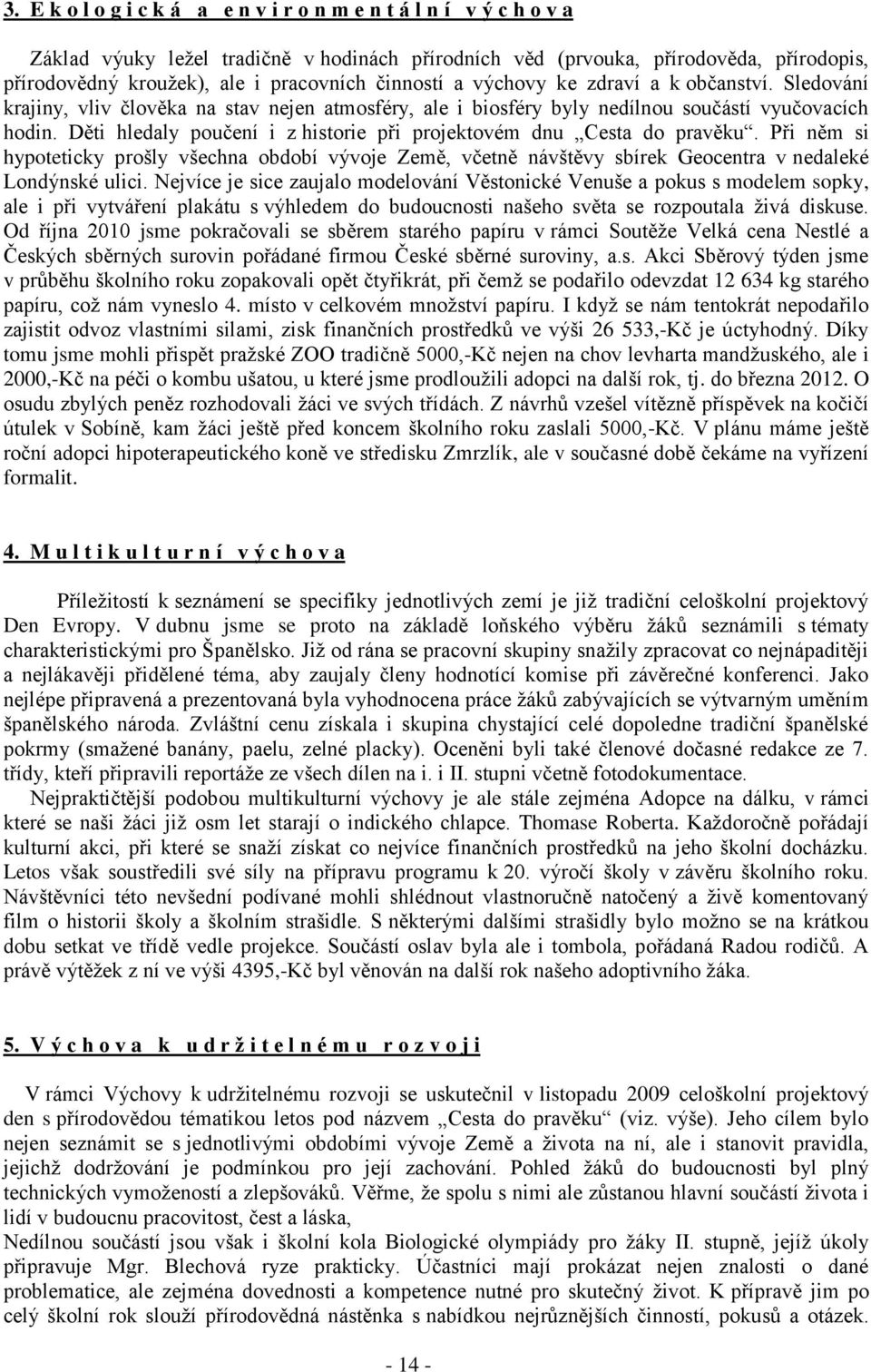 Děti hledaly poučení i z historie při projektovém dnu Cesta do pravěku. Při něm si hypoteticky prošly všechna období vývoje Země, včetně návštěvy sbírek Geocentra v nedaleké Londýnské ulici.