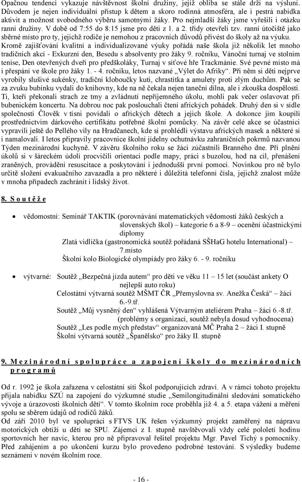 Pro nejmladší ţáky jsme vyřešili i otázku ranní druţiny. V době od 7:55 do 8:15 jsme pro děti z 1. a 2. třídy otevřeli tzv.