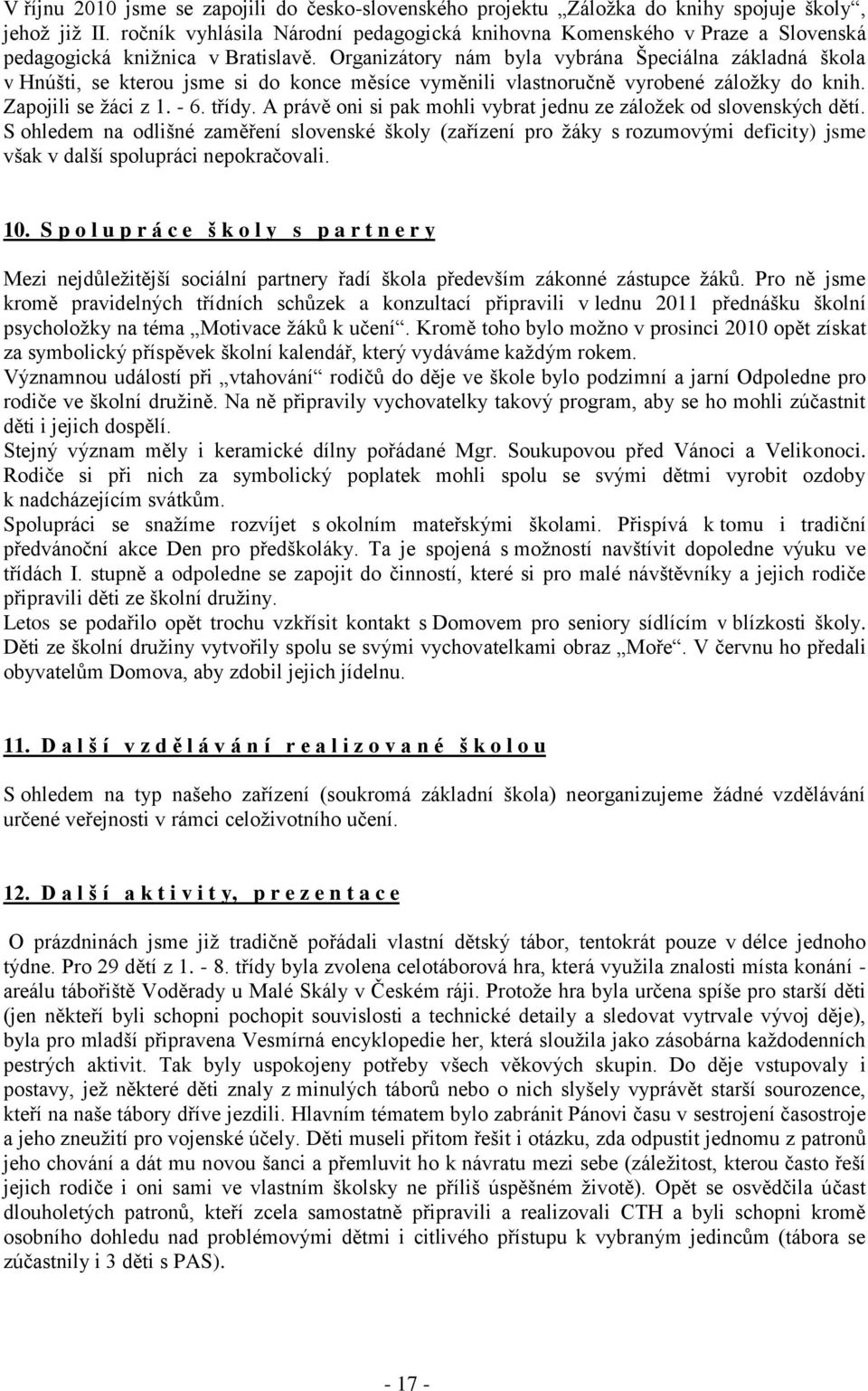 Organizátory nám byla vybrána Špeciálna základná škola v Hnúšti, se kterou jsme si do konce měsíce vyměnili vlastnoručně vyrobené záloţky do knih. Zapojili se ţáci z 1. - 6. třídy.