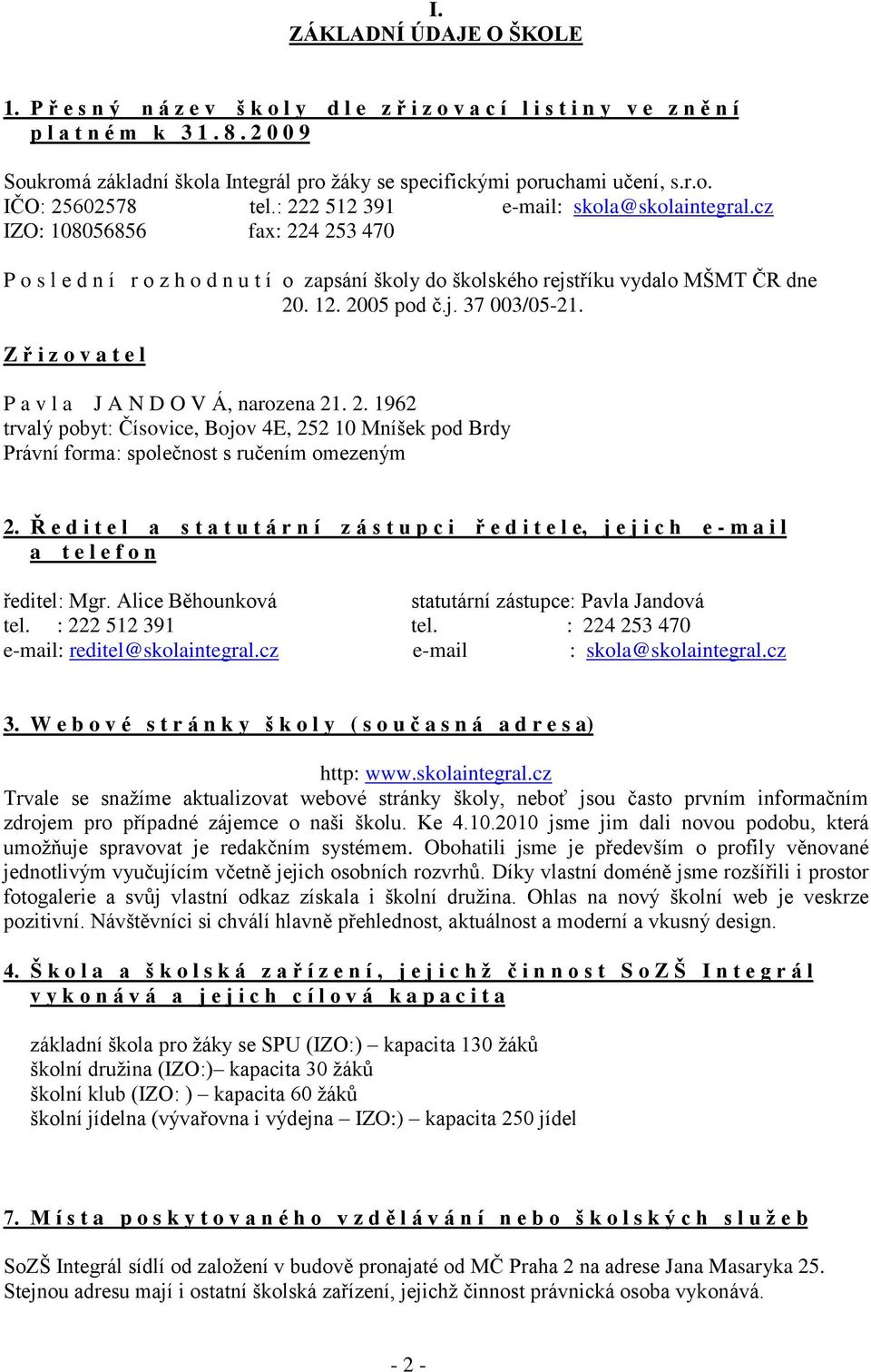 cz IZO: 108056856 fax: 224 253 470 P o s l e d n í r o z h o d n u t í o zapsání školy do školského rejstříku vydalo MŠMT ČR dne 20. 12. 2005 pod č.j. 37 003/05-21.