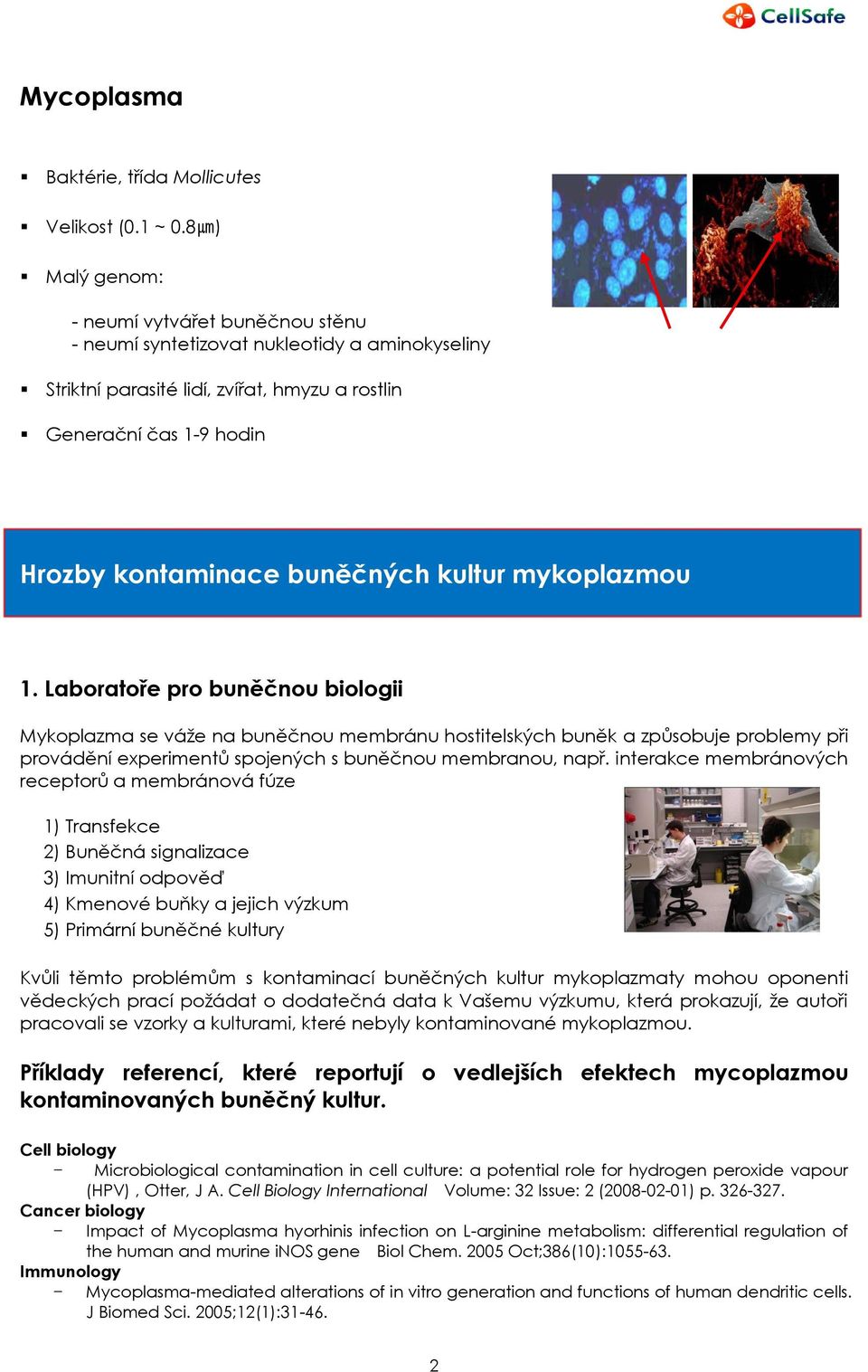 kultur mykoplazmou 1. Laboratoře pro buněčnou biologii Mykoplazma se váže na buněčnou membránu hostitelských buněk a způsobuje problemy při provádění experimentů spojených s buněčnou membranou, např.