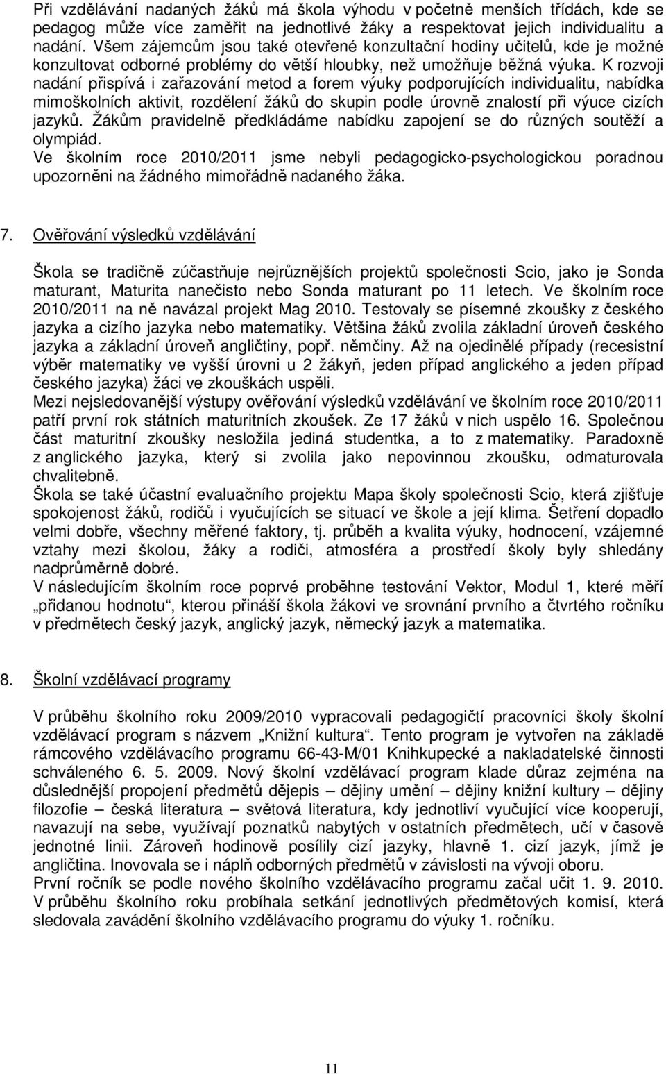 K rozvoji nadání přispívá i zařazování metod a forem výuky podporujících individualitu, nabídka mimoškolních aktivit, rozdělení žáků do skupin podle úrovně znalostí při výuce cizích jazyků.