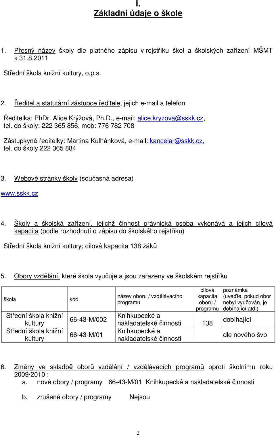 do školy: 222 365 856, mob: 776 782 708 Zástupkyně ředitelky: Martina Kulhánková, e-mail: kancelar@sskk.cz, tel. do školy 222 365 884 3. Webové stránky školy (současná adresa) www.sskk.cz 4.