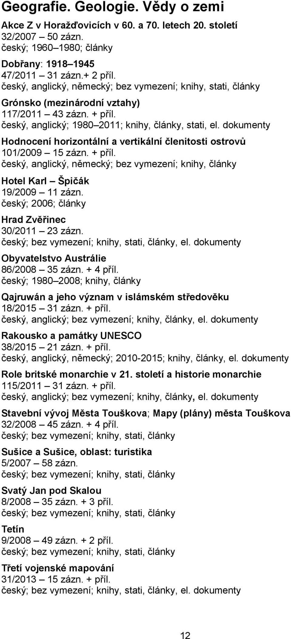 dokumenty Hodnocení horizontální a vertikální členitosti ostrovů 101/2009 15 zázn. + příl. český, anglický, německý; bez vymezení; knihy, články Hotel Karl Špičák 19/2009 11 zázn.