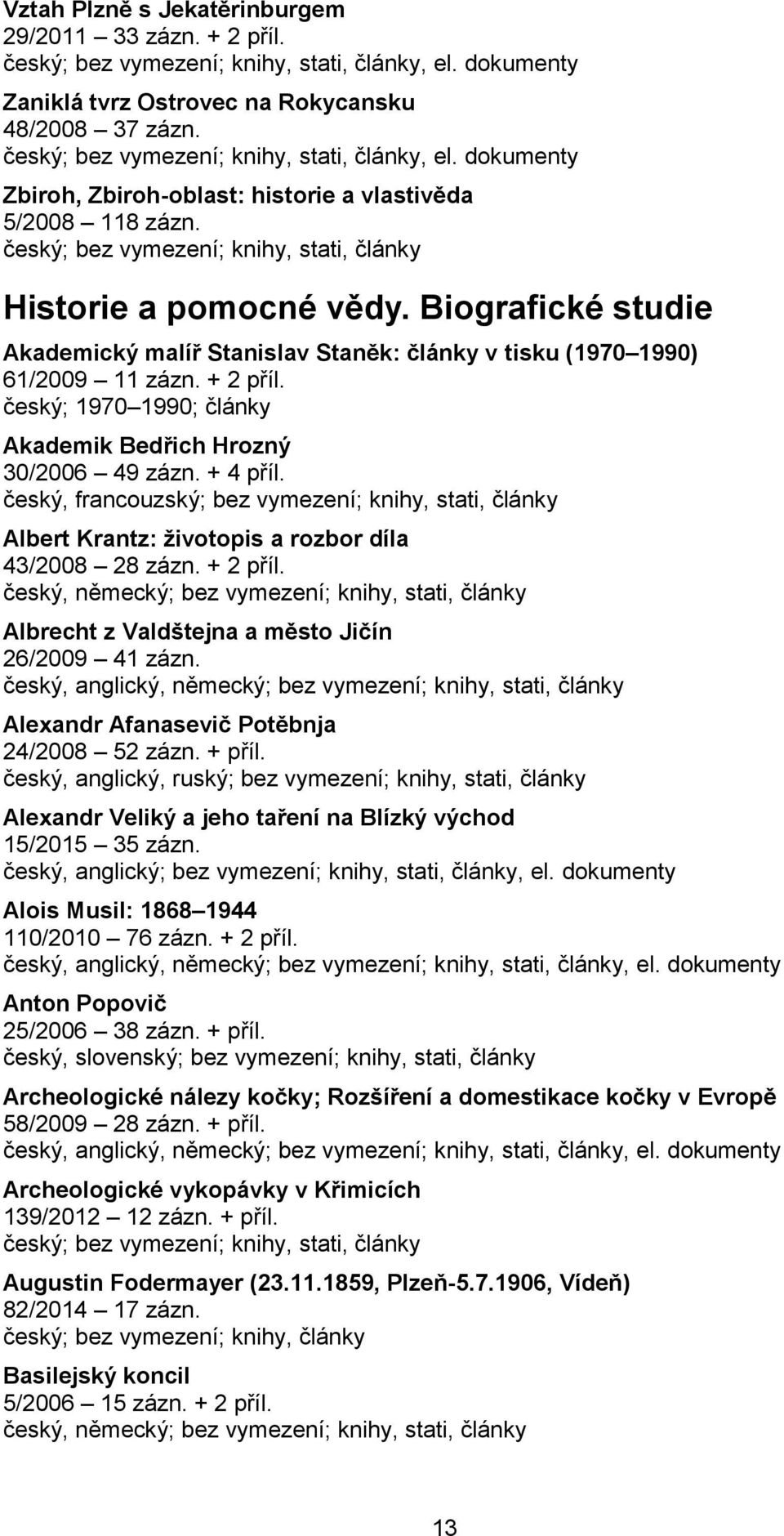 + 4 příl. český, francouzský; bez vymezení; knihy, stati, články Albert Krantz: životopis a rozbor díla 43/2008 28 zázn. + 2 příl.