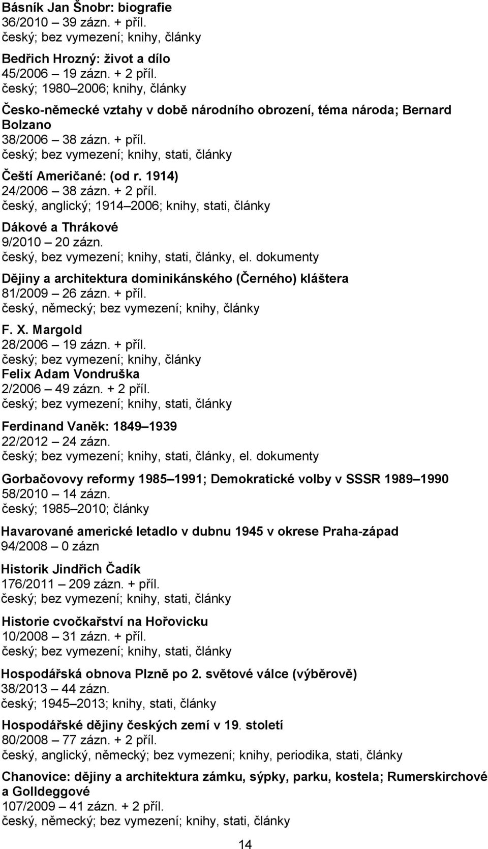 český, anglický; 1914 2006; knihy, stati, články Dákové a Thrákové 9/2010 20 zázn. český, bez vymezení; knihy, stati, články, el.