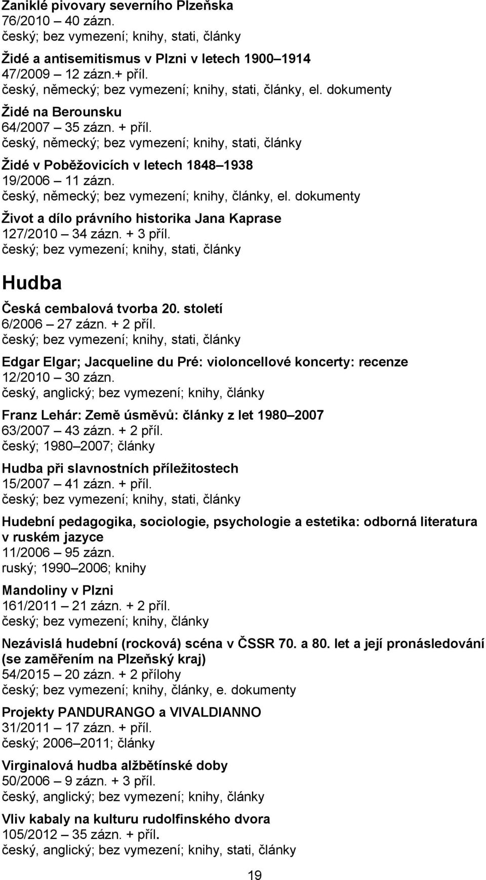 český, německý; bez vymezení; knihy, články, el. dokumenty Život a dílo právního historika Jana Kaprase 127/2010 34 zázn. + 3 příl. Hudba Česká cembalová tvorba 20. století 6/2006 27 zázn. + 2 příl.