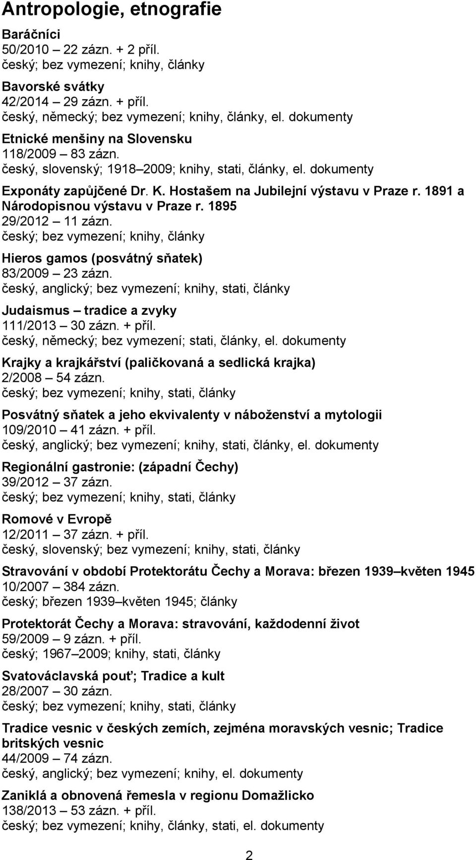 1891 a Národopisnou výstavu v Praze r. 1895 29/2012 11 zázn. český; bez vymezení; knihy, články Hieros gamos (posvátný sňatek) 83/2009 23 zázn.