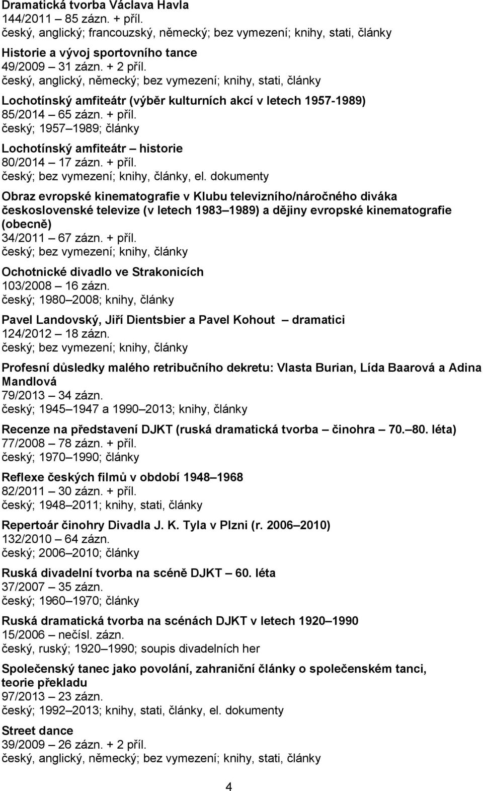 český; 1957 1989; články Lochotínský amfiteátr historie 80/2014 17 zázn. + příl. český; bez vymezení; knihy, články, el.