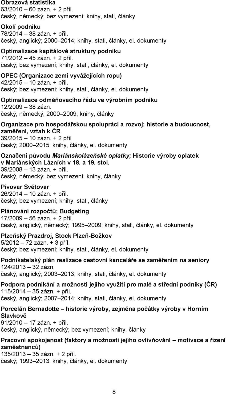 český, německý; 2000 2009; knihy, články Organizace pro hospodářskou spolupráci a rozvoj: historie a budoucnost, zaměření, vztah k ČR 39/2015 10 zázn. + 2 příl český; 2000 2015; knihy, články, el.