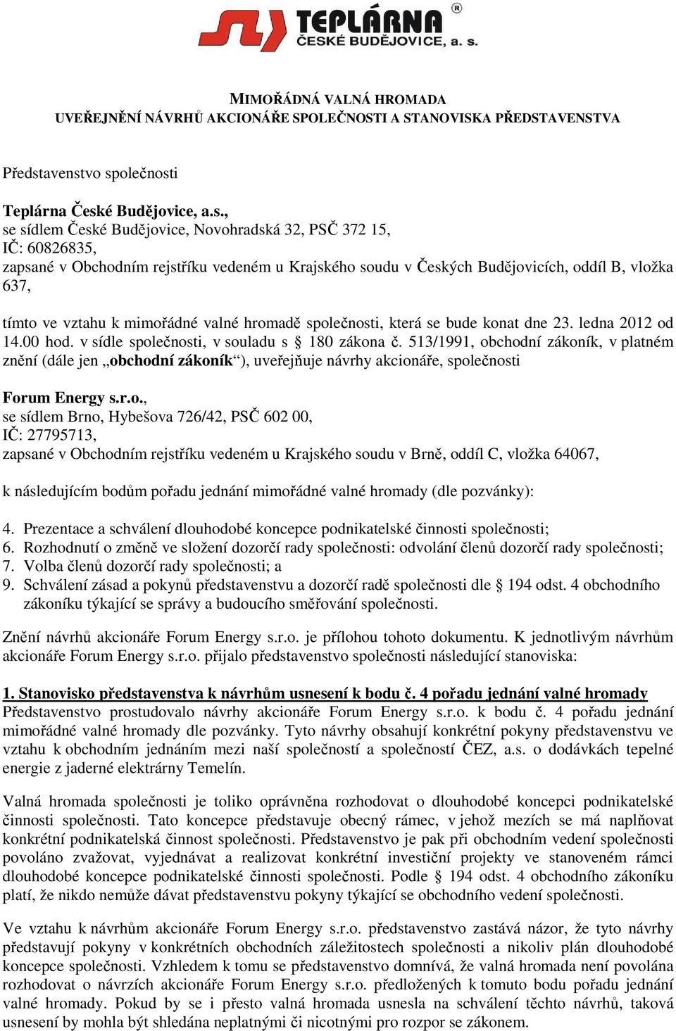 vo společnosti Teplárna České Budějovice, a.s., se sídlem České Budějovice, Novohradská 32, PSČ 372 15, IČ: 60826835, zapsané v Obchodním rejstříku vedeném u Krajského soudu v Českých Budějovicích,