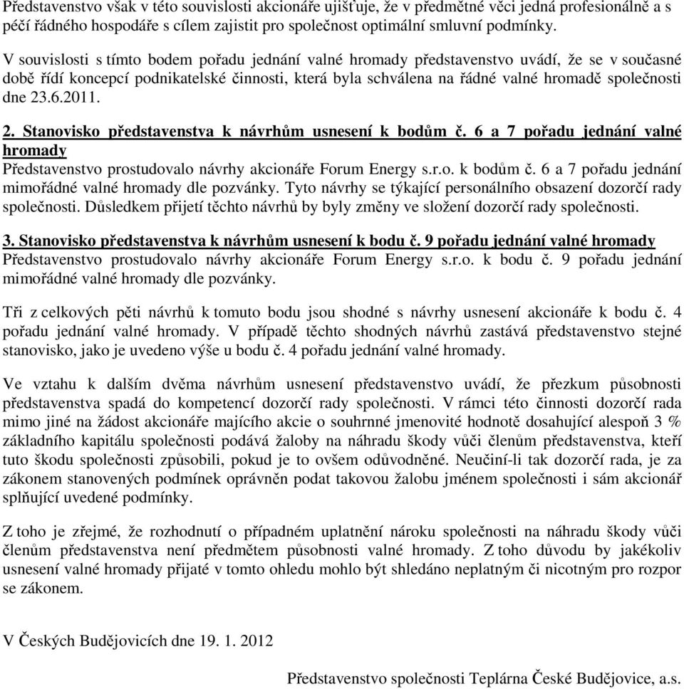 23.6.2011. 2. Stanovisko představenstva k návrhům usnesení k bodům č. 6 a 7 pořadu jednání valné hromady Představenstvo prostudovalo návrhy akcionáře Forum Energy s.r.o. k bodům č. 6 a 7 pořadu jednání mimořádné valné hromady dle pozvánky.