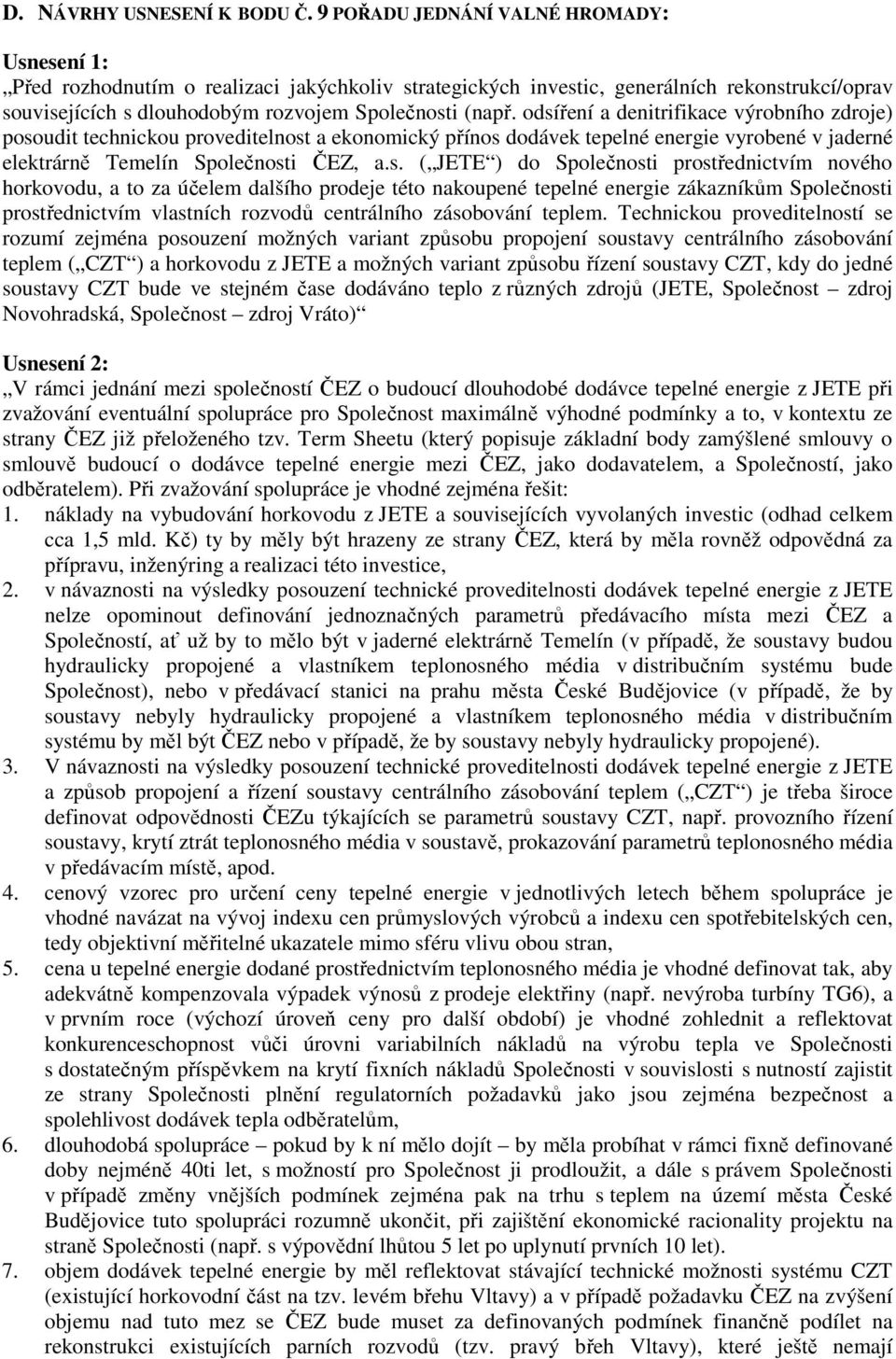 odsíření a denitrifikace výrobního zdroje) posoudit technickou proveditelnost a ekonomický přínos dodávek tepelné energie vyrobené v jaderné elektrárně Temelín Společnosti ČEZ, a.s. ( JETE ) do