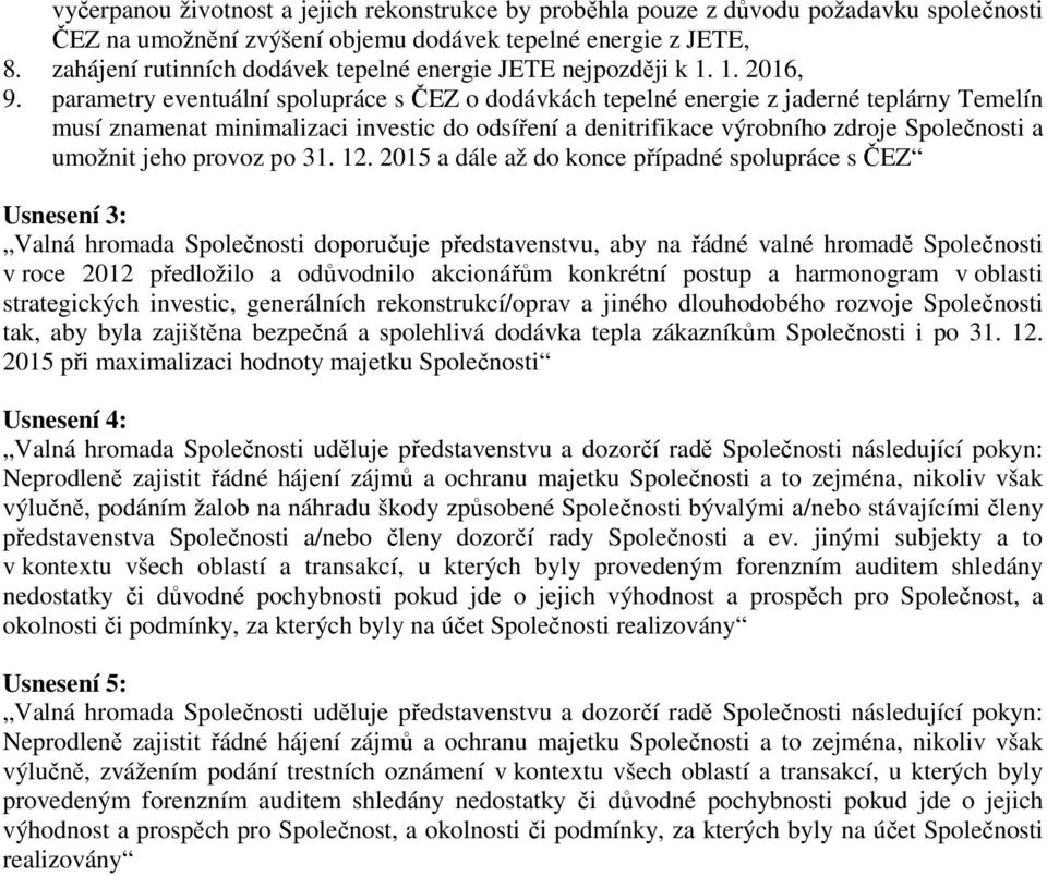 parametry eventuální spolupráce s ČEZ o dodávkách tepelné energie z jaderné teplárny Temelín musí znamenat minimalizaci investic do odsíření a denitrifikace výrobního zdroje Společnosti a umožnit