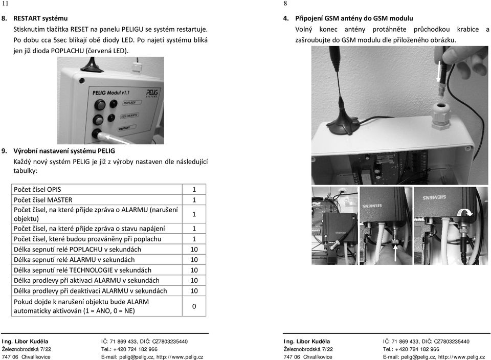 Výrobní nastavení systému PELIG Každý nový systém PELIG je již z výroby nastaven dle následující tabulky: Počet čísel OPIS 1 Počet čísel MASTER 1 Počet čísel, na které přijde zpráva o ALARMU
