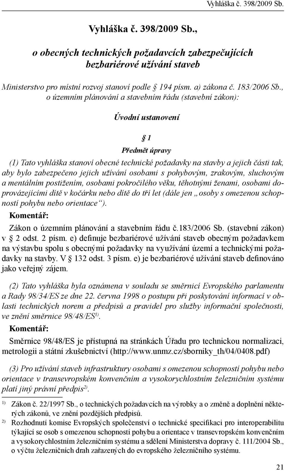 jejich užívání osobami s pohybovým, zrakovým, sluchovým a mentálním postižením, osobami pokročilého věku, těhotnými ženami, osobami doprovázejícími dítě v kočárku nebo dítě do tří let (dále jen osoby