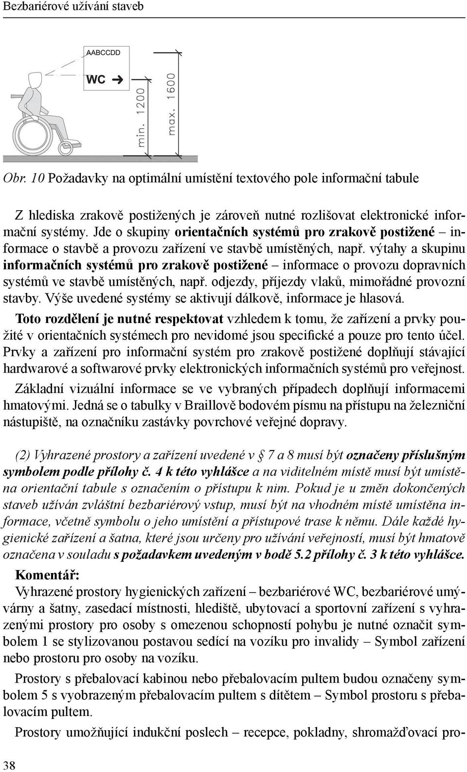 výtahy a skupinu informačních systémů pro zrakově postižené informace o provozu dopravních systémů ve stavbě umístěných, např. odjezdy, příjezdy vlaků, mimořádné provozní stavby.