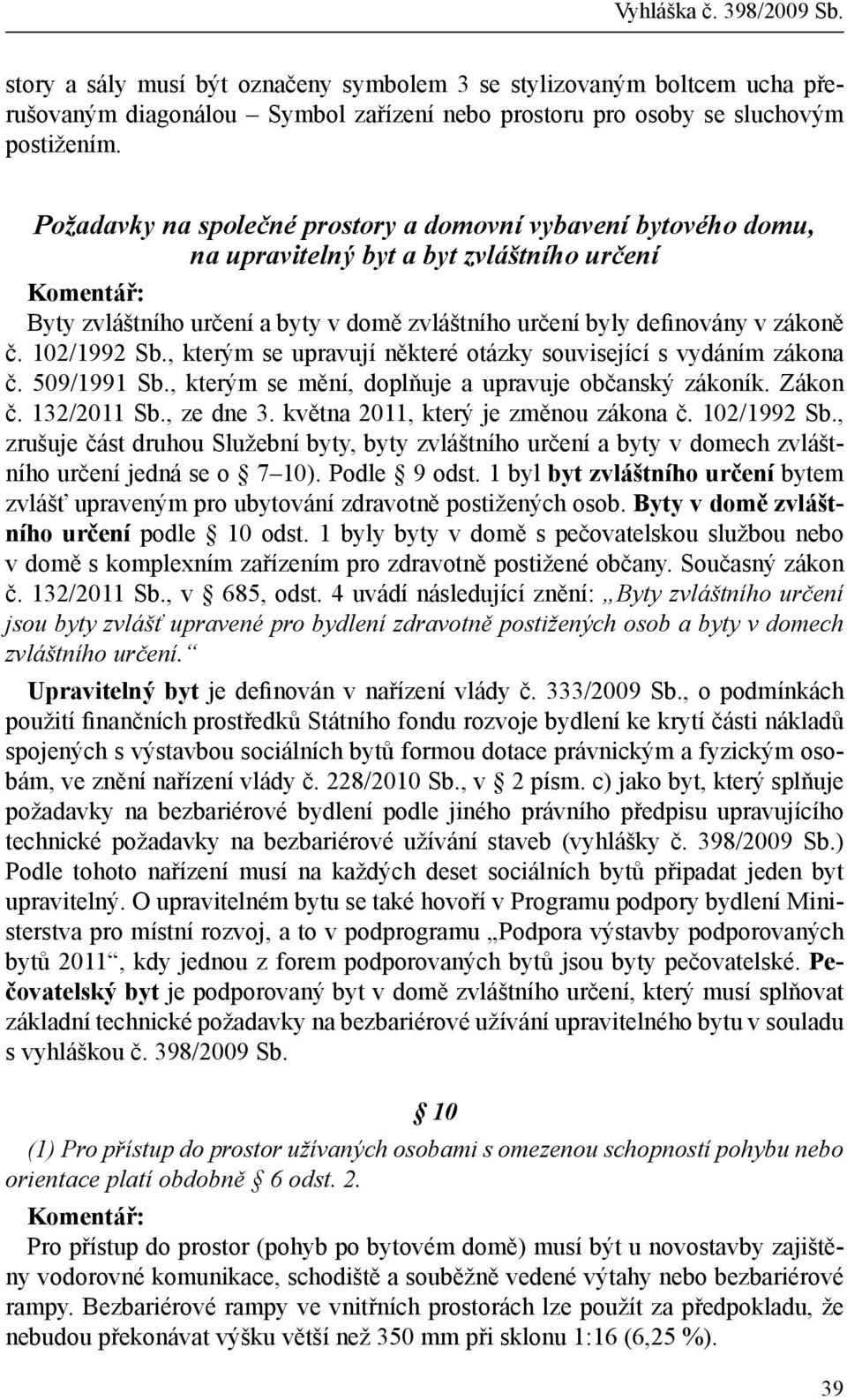 102/1992 Sb., kterým se upravují některé otázky související s vydáním zákona č. 509/1991 Sb., kterým se mění, doplňuje a upravuje občanský zákoník. Zákon č. 132/2011 Sb., ze dne 3.