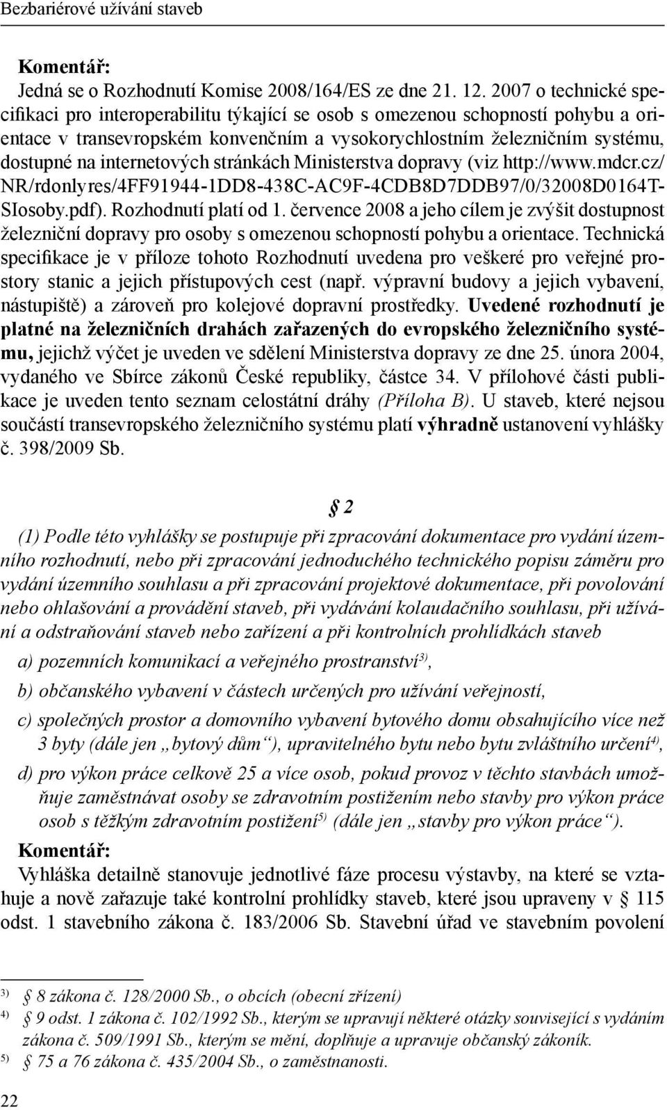 internetových stránkách Ministerstva dopravy (viz http://www.mdcr.cz/ NR/rdonlyres/4FF91944-1DD8-438C-AC9F-4CDB8D7DDB97/0/32008D0164T- SIosoby.pdf). Rozhodnutí platí od 1.