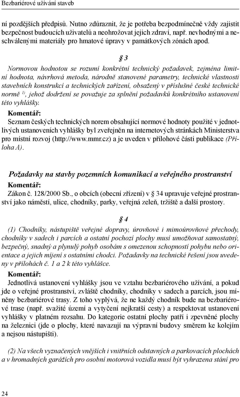 3 Normovou hodnotou se rozumí konkrétní technický požadavek, zejména limitní hodnota, návrhová metoda, národně stanovené parametry, technické vlastnosti stavebních konstrukcí a technických zařízení,