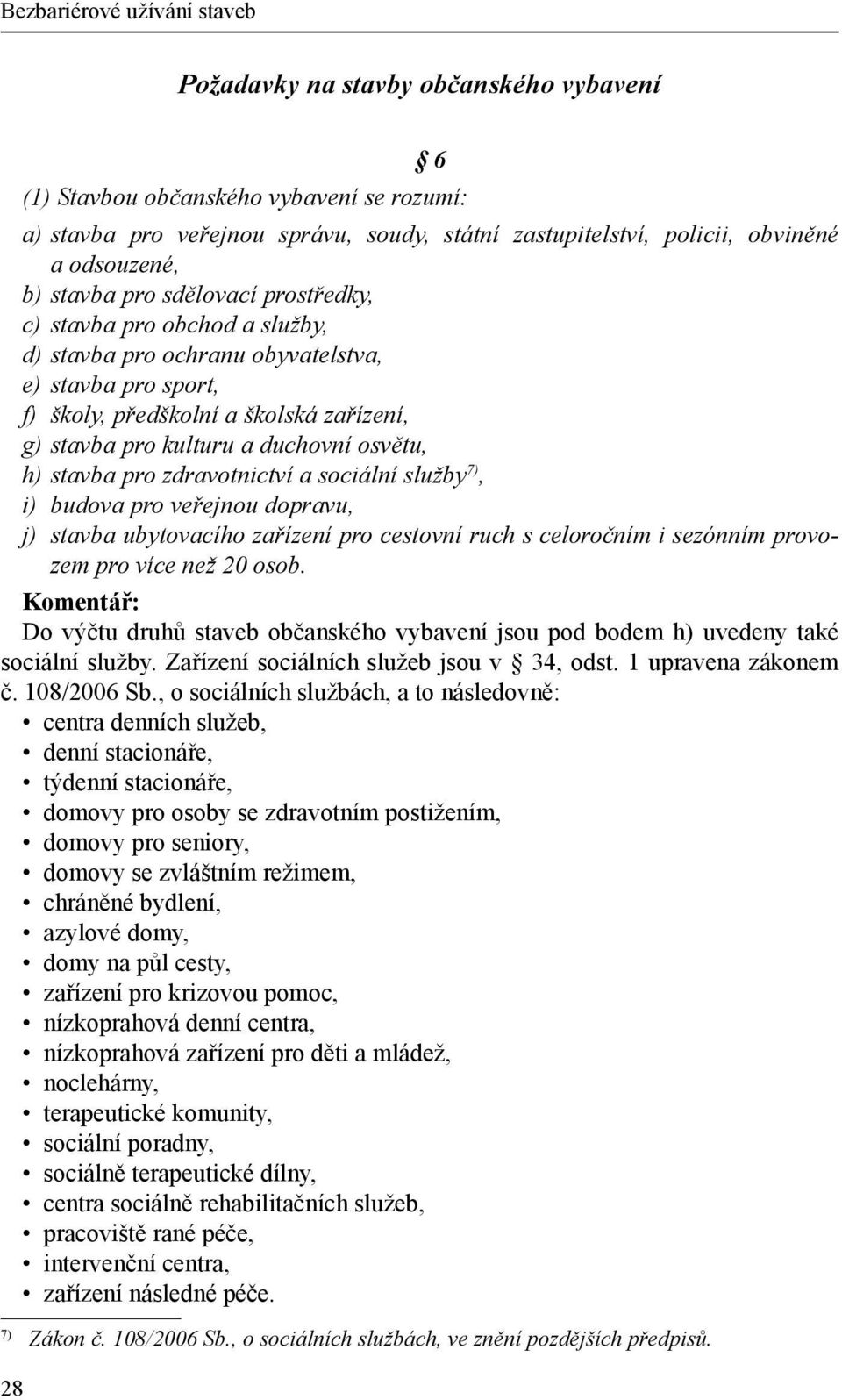 duchovní osvětu, h) stavba pro zdravotnictví a sociální služby 7), i) budova pro veřejnou dopravu, j) stavba ubytovacího zařízení pro cestovní ruch s celoročním i sezónním provozem pro více než 20