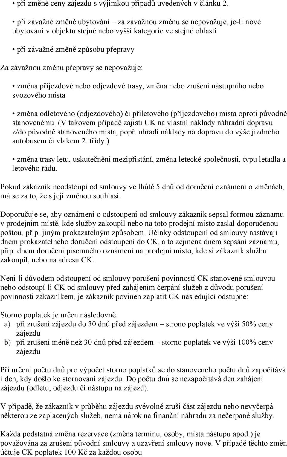 se nepovažuje: změna příjezdové nebo odjezdové trasy, změna nebo zrušení nástupního nebo svozového místa změna odletového (odjezdového) či příletového (příjezdového) místa oproti původně stanovenému.