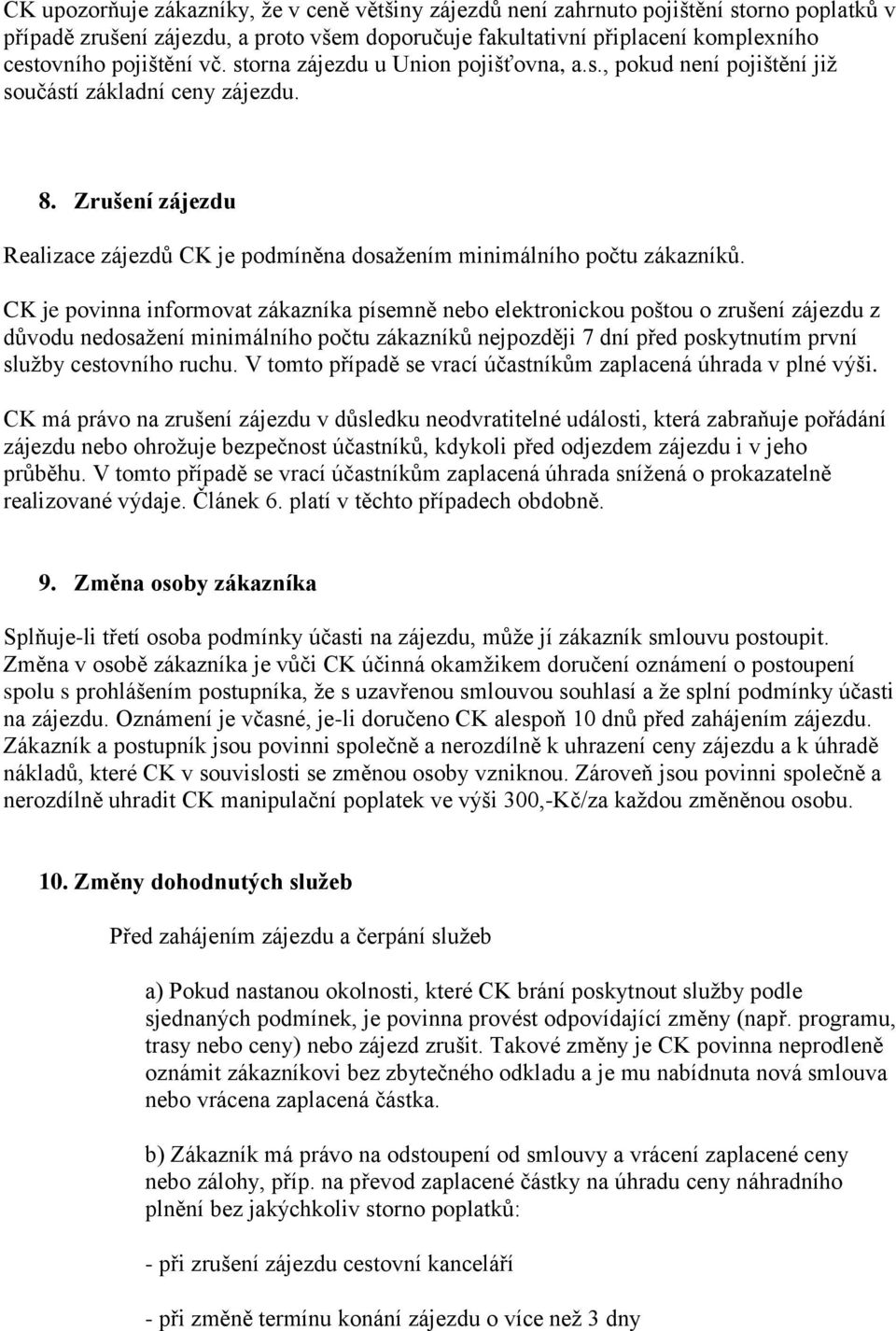 CK je povinna informovat zákazníka písemně nebo elektronickou poštou o zrušení zájezdu z důvodu nedosažení minimálního počtu zákazníků nejpozději 7 dní před poskytnutím první služby cestovního ruchu.