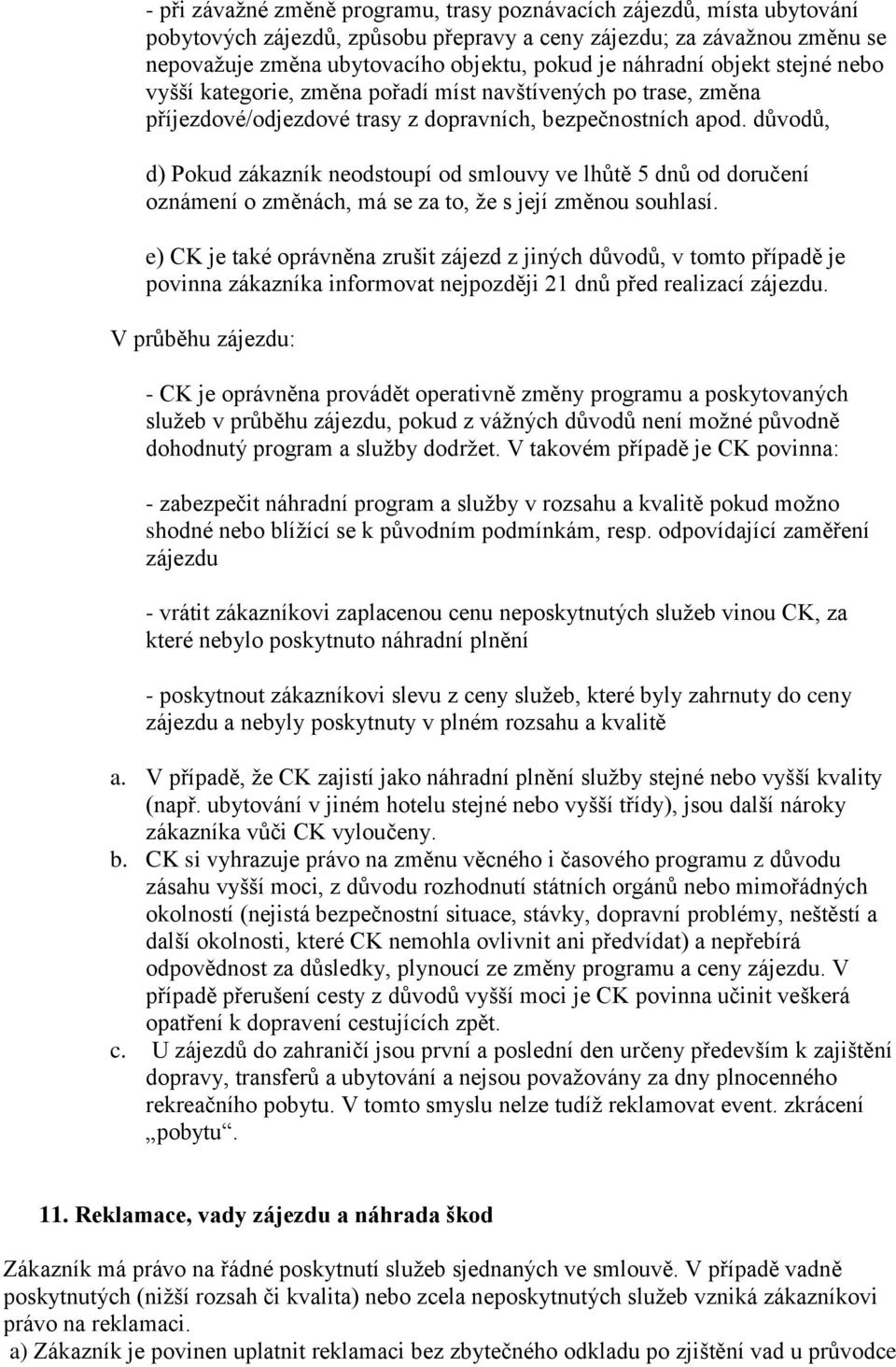 důvodů, d) Pokud zákazník neodstoupí od smlouvy ve lhůtě 5 dnů od doručení oznámení o změnách, má se za to, že s její změnou souhlasí.