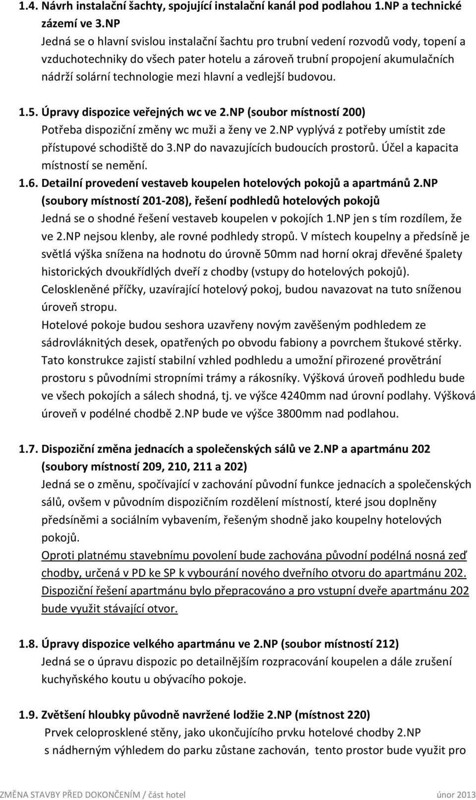 hlavní a vedlejší budovou. 1.5. Úpravy dispozice veřejných wc ve 2.NP (soubor místností 200) Potřeba dispoziční změny wc muži a ženy ve 2.NP vyplývá z potřeby umístit zde přístupové schodiště do 3.