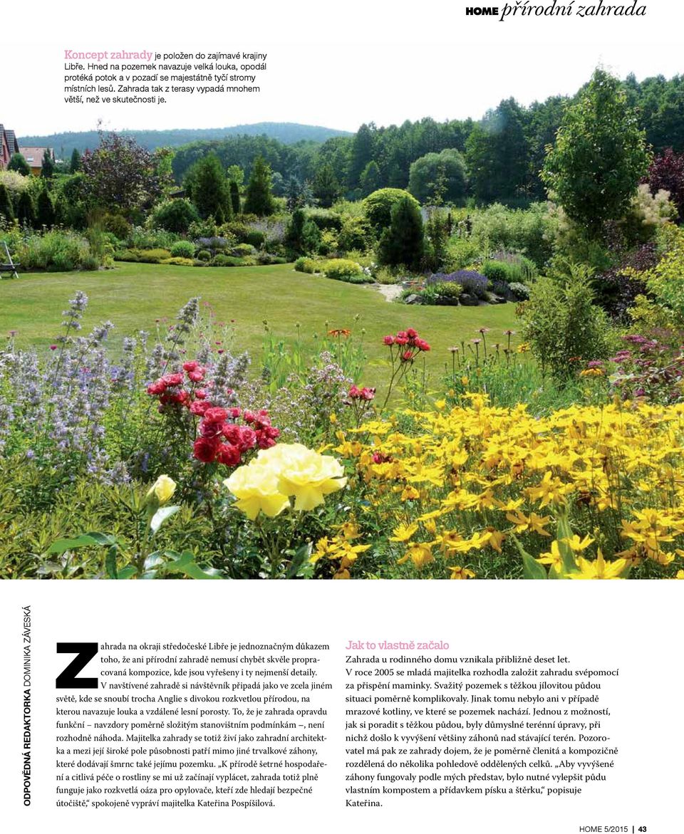 ODPOVĚDNÁ REDAKTORKA DOMINIKA ZÁVESKÁ Zahrada na okraji středočeské Libře je jednoznačným důkazem toho, že ani přírodní zahradě nemusí chybět skvěle propracovaná kompozice, kde jsou vyřešeny i ty