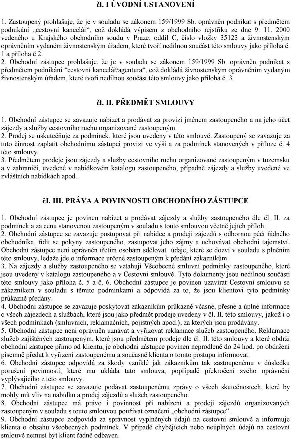 2000 vedeného u Krajského obchodního soudu v Praze, oddíl C, číslo vložky 35123 a živnostenským oprávněním vydaném živnostenským úřadem, které tvoří nedílnou součást této smlouvy jako příloha č.