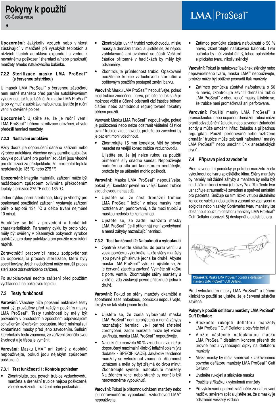 2 Sterilizace masky LMA ProSeal (s červenou zástrčkou) U masek LMA ProSeal s červenou zástrčkou není nutné manžetu před parním autoklávováním vyfouknout, takže je běžné, že maska LMA ProSeal je po