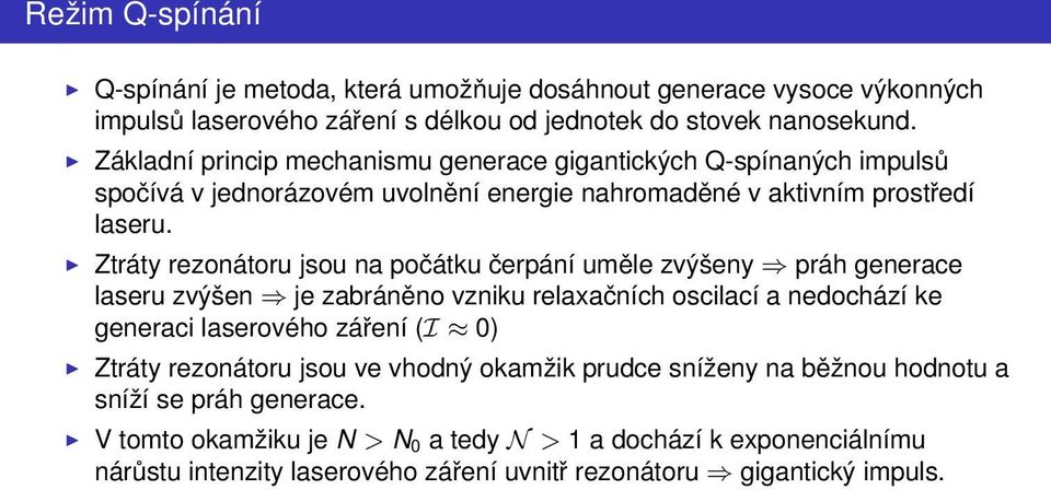 Ztráty rezonátoru jsou na počátku čerpání uměle zvýšeny práh generace laseru zvýšen je zabráněno vzniku relaxačních oscilací a nedochází ke generaci laserového záření (I 0) Ztráty