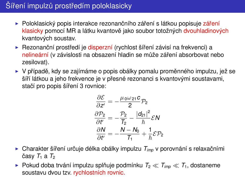 V případě, kdy se zajímáme o popis obálky pomalu proměnného impulzu, jež se šíří látkou a jeho frekvence je v přesné rezonanci s kvantovými soustavami, stačí pro popis šíření 3 rovnice: E z = µ 0ω 21