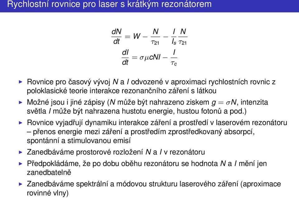 ) Rovnice vyjadřují dynamiku interakce záření a prostředí v laserovém rezonátoru přenos energie mezi záření a prostředím zprostředkovaný absorpcí, spontánní a stimulovanou emisí Zanedbáváme