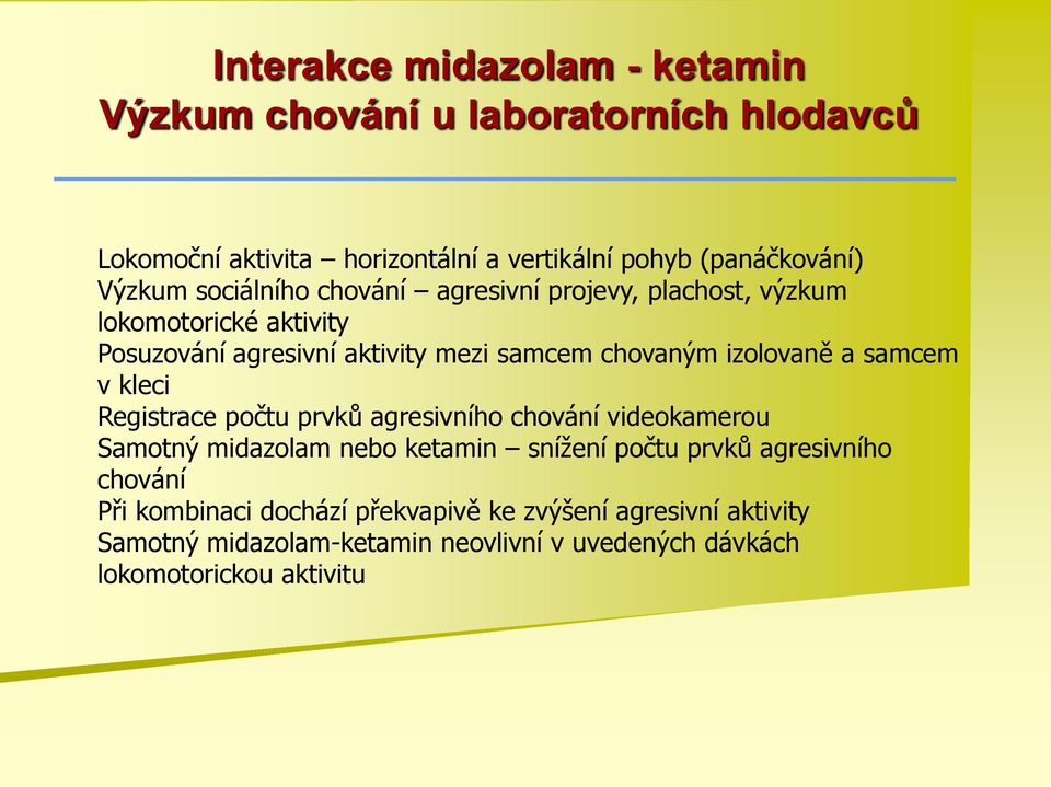 samcem v kleci Registrace počtu prvků agresivního chování videokamerou Samotný midazolam nebo ketamin snížení počtu prvků agresivního chování